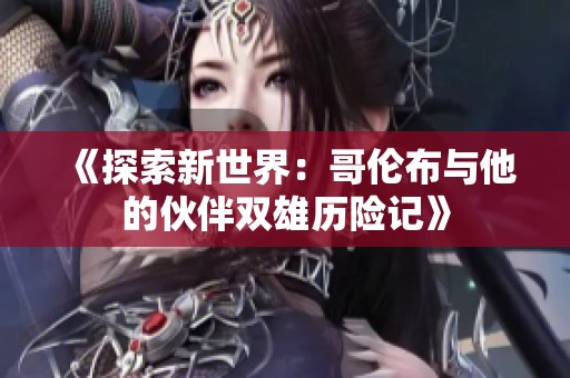 《探索新世界：哥伦布与他的伙伴双雄历险记》