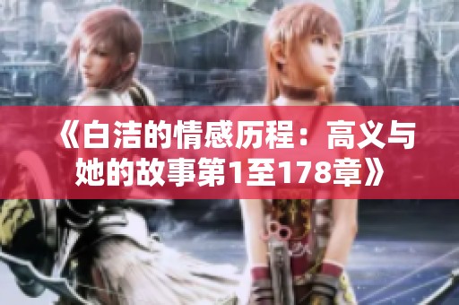 《白洁的情感历程：高义与她的故事第1至178章》