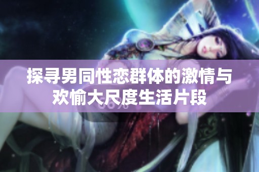 探寻男同性恋群体的激情与欢愉大尺度生活片段