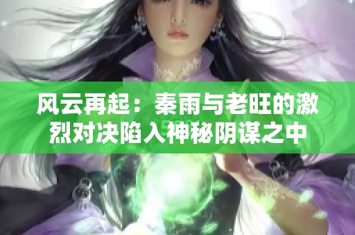风云再起：秦雨与老旺的激烈对决陷入神秘阴谋之中