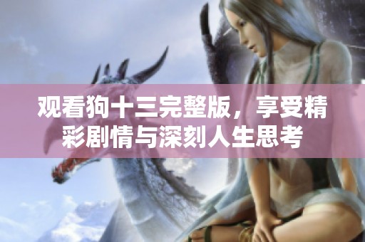 观看狗十三完整版，享受精彩剧情与深刻人生思考
