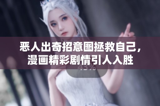 恶人出奇招意图拯救自己，漫画精彩剧情引人入胜