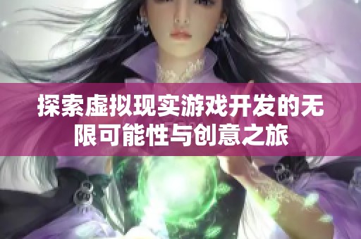 探索虚拟现实游戏开发的无限可能性与创意之旅