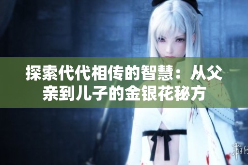 探索代代相传的智慧：从父亲到儿子的金银花秘方