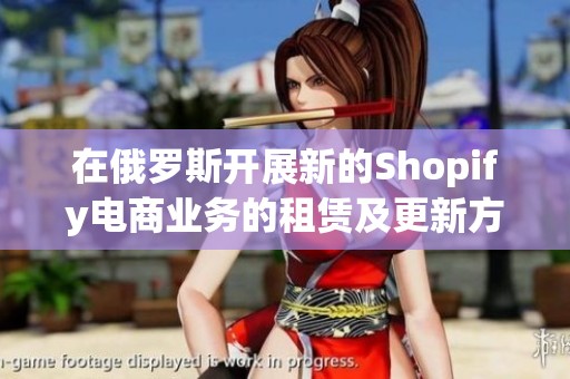 在俄罗斯开展新的Shopify电商业务的租赁及更新方案