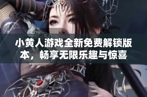 小黄人游戏全新免费解锁版本，畅享无限乐趣与惊喜