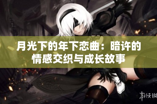 月光下的年下恋曲：暗许的情感交织与成长故事
