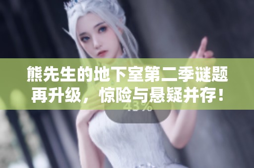 熊先生的地下室第二季谜题再升级，惊险与悬疑并存！