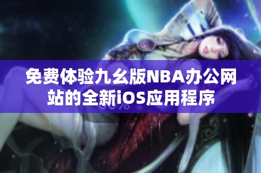 免费体验九幺版NBA办公网站的全新iOS应用程序