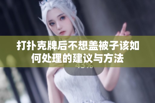 打扑克牌后不想盖被子该如何处理的建议与方法