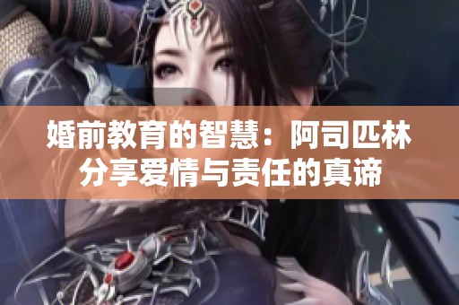 婚前教育的智慧：阿司匹林分享爱情与责任的真谛