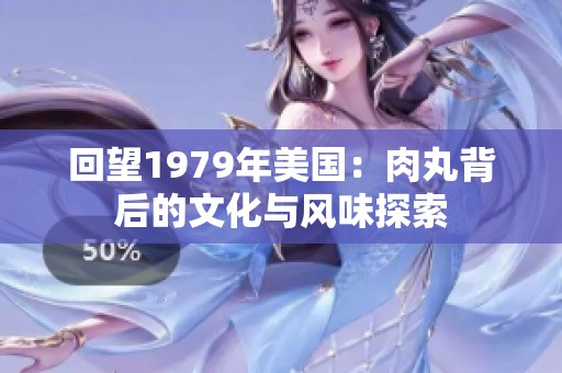回望1979年美国：肉丸背后的文化与风味探索