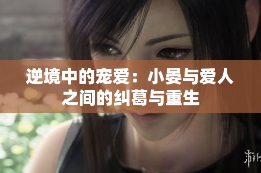 逆境中的宠爱：小晏与爱人之间的纠葛与重生
