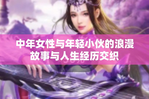 中年女性与年轻小伙的浪漫故事与人生经历交织