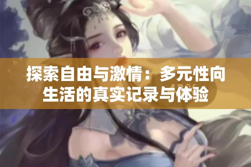 探索自由与激情：多元性向生活的真实记录与体验