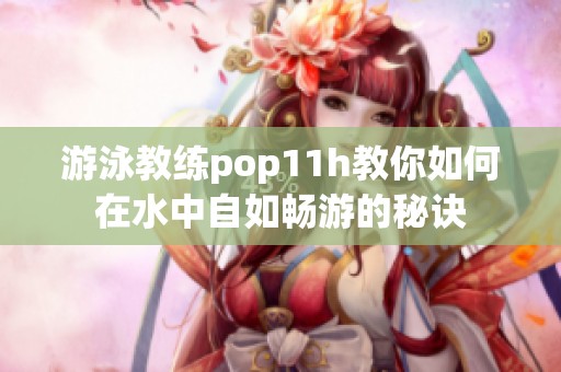 游泳教练pop11h教你如何在水中自如畅游的秘诀
