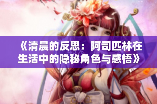 《清晨的反思：阿司匹林在生活中的隐秘角色与感悟》