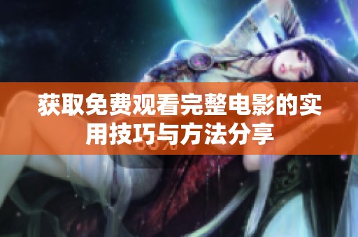 获取免费观看完整电影的实用技巧与方法分享