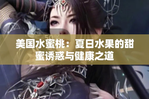 美国水蜜桃：夏日水果的甜蜜诱惑与健康之道