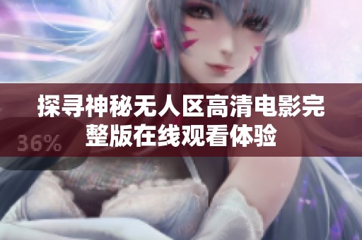 探寻神秘无人区高清电影完整版在线观看体验