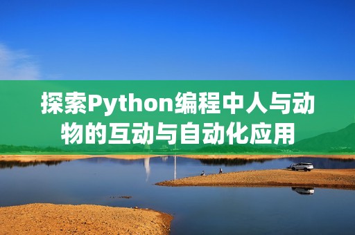 探索Python编程中人与动物的互动与自动化应用
