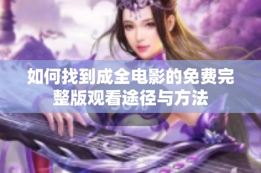 如何找到成全电影的免费完整版观看途径与方法