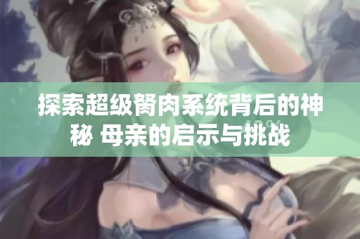 探索超级胬肉系统背后的神秘 母亲的启示与挑战