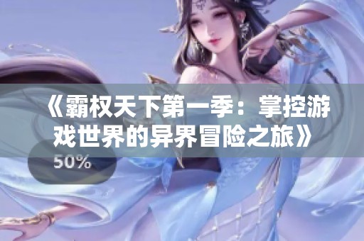 《霸权天下第一季：掌控游戏世界的异界冒险之旅》