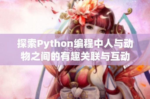 探索Python编程中人与动物之间的有趣关联与互动