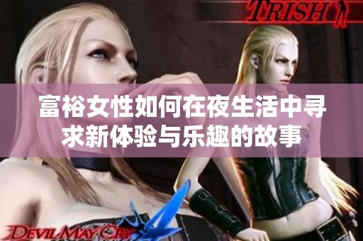富裕女性如何在夜生活中寻求新体验与乐趣的故事