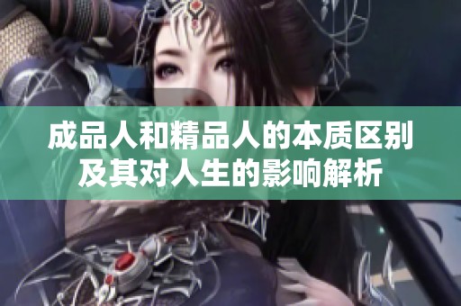 成品人和精品人的本质区别及其对人生的影响解析