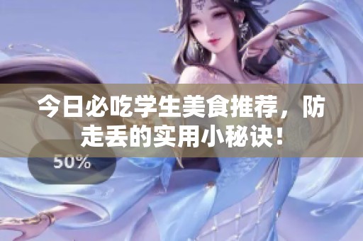 今日必吃学生美食推荐，防走丢的实用小秘诀！