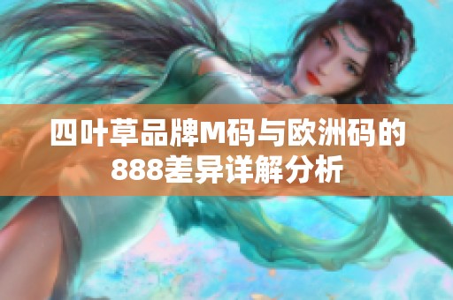 四叶草品牌M码与欧洲码的888差异详解分析