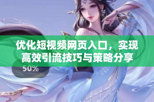 优化短视频网页入口，实现高效引流技巧与策略分享