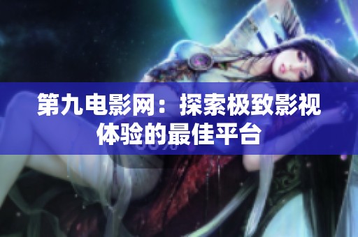 第九电影网：探索极致影视体验的最佳平台