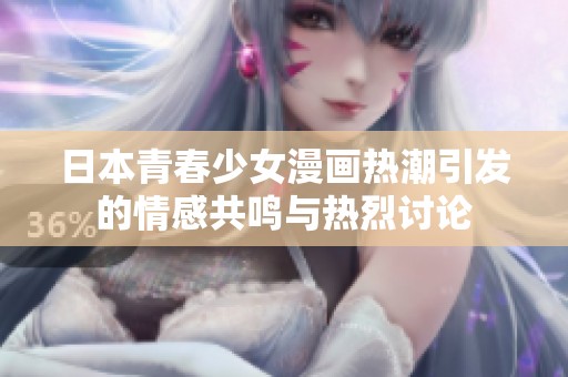 日本青春少女漫画热潮引发的情感共鸣与热烈讨论