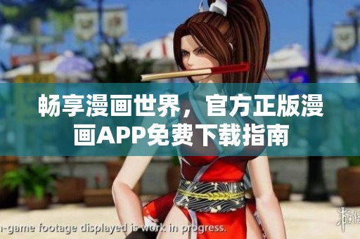 畅享漫画世界，官方正版漫画APP免费下载指南