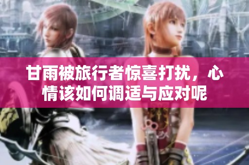 甘雨被旅行者惊喜打扰，心情该如何调适与应对呢