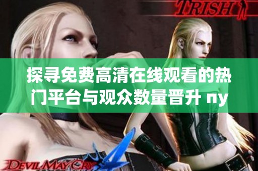 探寻免费高清在线观看的热门平台与观众数量晋升 пути