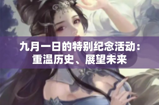 九月一日的特别纪念活动：重温历史、展望未来