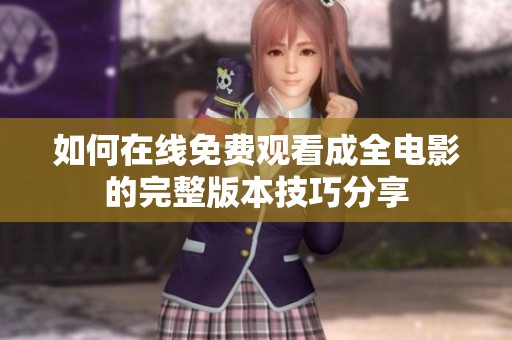如何在线免费观看成全电影的完整版本技巧分享