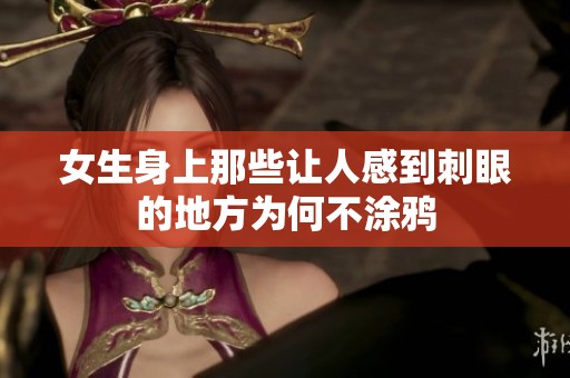 女生身上那些让人感到刺眼的地方为何不涂鸦