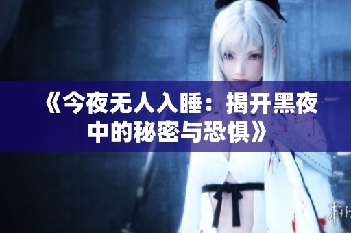 《今夜无人入睡：揭开黑夜中的秘密与恐惧》
