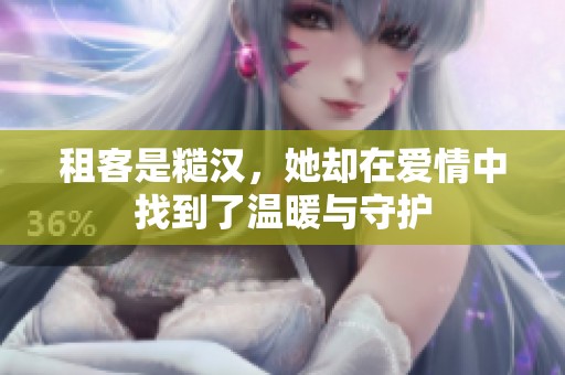 租客是糙汉，她却在爱情中找到了温暖与守护