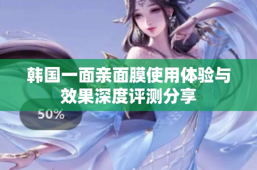 韩国一面亲面膜使用体验与效果深度评测分享