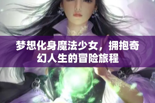梦想化身魔法少女，拥抱奇幻人生的冒险旅程