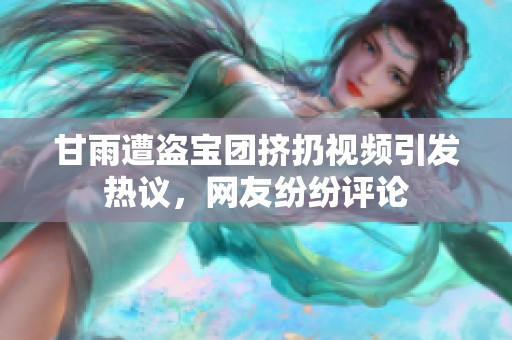 甘雨遭盗宝团挤扔视频引发热议，网友纷纷评论