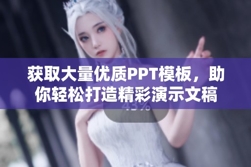 获取大量优质PPT模板，助你轻松打造精彩演示文稿