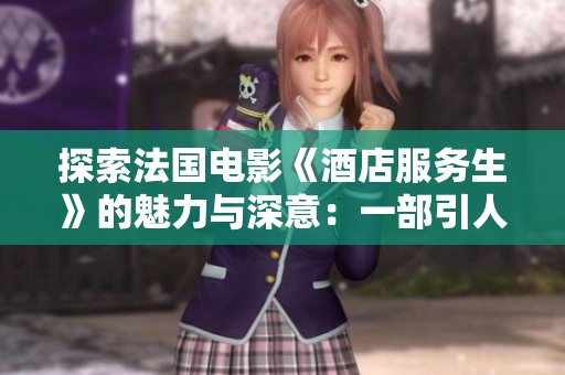 探索法国电影《酒店服务生》的魅力与深意：一部引人深思的作品
