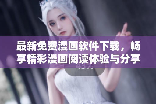 最新免费漫画软件下载，畅享精彩漫画阅读体验与分享